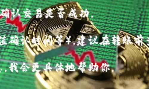 在TPWallet中进行ETH转账到交易所时，通常会使用以太坊主链（Ethereum Mainnet）进行转账。这是因为ETH作为以太坊网络的原生加密货币，其交易必须通过该网络进行。

以下是一些可供参考的步骤和注意事项：

1. **选择通道**：在TPWallet中转账时，你需要确保选择的是以太坊主链。大多数钱包都允许用户选择网络，确保你选择的是“Ethereum Mainnet”。这样可以确保转账的资金能够顺利到账。

2. **确认地址**：在进行转账之前，请务必仔细核对交易所提供的充值地址。以太坊的地址是以“0x”开头的字符串，确保该地址无误，以防资金丢失。

3. **交易费用**：在进行ETH转账时，会产生一定的矿工费用（Gas Fee），这意味着需要在进行交易前确保钱包中有足够的ETH来支付这些费用。Gas费用的波动性较大，因此请在低流量时段进行转账，以节省费用。

4. **交易确认**：发起转账后，可以在区块链浏览器（如Etherscan）中追踪交易的状态，以确认交易是否成功。

5. **交易所的要求**：每个交易所可能对ETH充值有不同的处理要求（如最低充值金额、充值确认时间等）。建议在转账前查阅交易所的相关指南，以确保顺畅的交易流程。

如果你有任何具体问题，或者对某一款特定交易所的转账流程有疑问，请提供更多详细信息，我会更具体地帮助你。