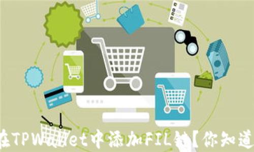 
如何轻松在TPWallet中添加FIL链？你知道的还不够！