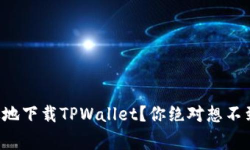 如何安全高效地下载TPWallet？你绝对想不到的注意事项！