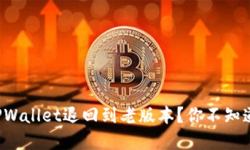 如何安全地将TPWallet退回到老版本？你不知道的秘密在这里！