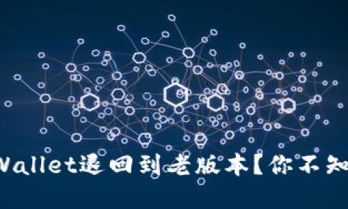 如何安全地将TPWallet退回到老版本？你不知道的秘密在这里！