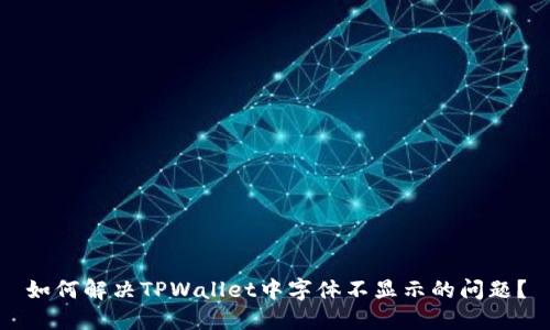 如何解决TPWallet中字体不显示的问题？