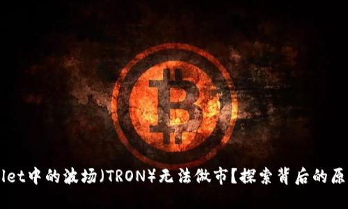 为什么TPWallet中的波场（TRON）无法做市？探索背后的原因与解决方案