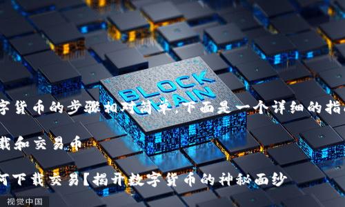 在TPWallet中下载和交易数字货币的步骤相对简单。下面是一个详细的指南，帮助你理解如何进行操作。

### 如何在TPWallet中下载和交易币

#### TPWallet中的币如何下载交易？揭开数字货币的神秘面纱