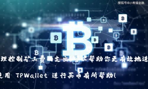 在使用 TPWallet 进行交易时，通常会涉及矿工费（Gas Fee）。矿工费是区块链网络中处理交易的费用，它可以被看作是“交易税”，用于奖励处理和验证您交易的矿工或节点。

以下是有关 TPWallet 买币和矿工费的一些要点：

1. 什么是矿工费？
矿工费是指在区块链网络上进行交易时，用户需要支付给矿工的一笔费用，以激励他们处理和验证交易。不同的区块链网络，如以太坊、比特币等，其矿工费的计算方式和费用标准也会有所不同。

2. TPWallet 是什么？
TPWallet 是一款支持多种加密货币的数字钱包，用户可以通过它进行币的存储、交易和管理等操作。它为用户提供了一个便捷的界面，可以轻松地进行数字资产的交易。

3. 在 TPWallet 买币时需要支付矿工费吗？
是的，当你在 TPWallet 上进行买币操作时，一般都会需要支付矿工费。这是因为无论你是在购买加密货币，还是在进行其他交易，区块链网络都需要一定的费用来处理你的请求。

4. 矿工费的计算方式
矿工费的高低通常取决于网络的拥堵程度。比如，当网络上同时有很多用户在进行交易时，矿工费可能会上升。这是因为矿工会优先处理那些费用更高的交易，以实现更大的经济利益。用户在使用 TPWallet 时，可以根据自己的需求选择合适的矿工费，但建议在交易繁忙时适当提高费用，以确保交易能及时处理。

5. 如何查看和调整矿工费？
在 TPWallet 中，你通常会在交易确认页面看到矿工费的相关信息。你可以选择“快”或“慢”来调整支付的手续费。如果选择“快”，手续费相对较高，你的交易会在短时间内被处理；如果选择“慢”，手续费较低，可能需要等待较长的时间才能确认。

6. 如何矿工费支出？
要有效在 TPWallet 上的矿工费支出，可以考虑以下几点：
ul
   li选择合适的交易时间：在网络比较清闲时进行交易，可以节省费用。/li
   li使用价格比较工具：某些网站可以帮助你比较不同交易平台的矿工费，以便选择最低的交易费用。/li
   li注意市场动态：关注市场上的重大新闻和动态，在网络拥堵时适当推迟交易。/li
/ul

7. 结论
通过以上的讨论，你可以了解到在 TPWallet 上买币时确实需要支付矿工费。这是区块链网络正常运作不可或缺的一部分。理解并合理控制矿工费的支出，可以帮助你更有效地进行数字资产交易。

总之，TPWallet 为用户提供了一种方便的方式来管理和交易数字货币，但必须将矿工费纳入交易成本的计算中。希望这些信息对你使用 TPWallet 进行买币有所帮助！