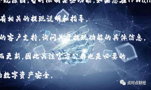 根据我截至2023年10月的信息，TPWallet是一个多链数字钱包，允许用户在不同区块链之间进行资产管理和交易。然而，关于提现功能，具体情况可能因平台的更新和政策变化而有所不同。

一般来说，数字钱包通常提供存取款功能，但有些平台可能由于安全或合规原因，暂时限制某些功能。如果您在TPWallet中找不到提现功能，建议您：

1. **查看官方文档**：访问TPWallet的官方网站或用户手册，查看是否有相关的提现说明和指导。

2. **联系客服支持**：如果官方文档不明确，您可以直接联系TPWallet的客户支持，询问关于提现功能的具体信息。

3. **关注更新**：贷款、交易和提现功能可能会随着市场和技术的发展而更新，因此关注官方公告也是必要的。

请确保在操作之前了解相关的手续费、限额和其他相关条款，以确保您的数字资产安全。