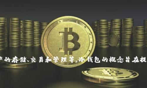TP冷钱包（TP Wallet）是一款由中国公司开发的数字货币钱包。它提供了多种功能，包括加密资产的存储、交易和管理等。冷钱包的概念旨在提供更高安全性的数字资产存储方式，通常不是常规联网的钱包，这样可以减少被黑客攻击的风险。

如果你需要更详细的信息，可以访问TP冷钱包的官方网站或相关的社区讨论论坛。