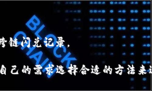 要查询TPWallet的闪兑跨链记录，你可以遵循以下步骤：

### 方法一：通过TPWallet应用查询

1. **打开TPWallet应用**：
   启动已安装的TPWallet应用程序。

2. **登录账户**：
   输入你的验证码或密码，登录到账户。

3. **查找交易记录**：
   在主界面或菜单中，查找“交易记录”或“历史记录”选项。通常位于右下角或者设置菜单中。

4. **筛选记录**：
   一旦进入交易记录页面，你可以筛选特定的跨链或闪兑交易。设置日期范围或交易类型筛选。

5. **查看详细信息**：
   点击特定交易，可以查看更多详细信息，包括交易哈希、时间戳、交易费用等。

### 方法二：通过区块链浏览器查询

1. **获取交易哈希**：
   在TPWallet应用中找到你的跨链闪兑交易的哈希值。

2. **使用区块链浏览器**：
   打开与你所交易的区块链相对应的浏览器（如以太坊可使用Etherscan，波场可使用Tronscan等）。

3. **搜索交易哈希**：
   在搜索框中输入之前复制的交易哈希，查看该交易的详细信息。

4. **查看状态**：
   根据查找到的信息，可以看到交易状态（如成功、失败）、确认数、参与者信息等。

### 方法三：通过客服查询

如果在查询过程中遇到问题，你还可以联系客服：

1. **进入TPWallet官方网站**。
2. **找到客服渠道**，如在线客服、邮件或社交媒体支持。
3. **提供必要的信息**，如交易时间、金额或哈希，询问你的跨链闪兑记录。

以上是查询TPWallet闪兑跨链记录的一些步骤，你可以根据自己的需求选择合适的方法来进行查询。如果有任何疑问，建议及时联系官方客服获取帮助。