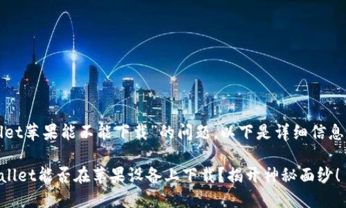 关于“tpwallet苹果能不能下载”的问题，以下是详细信息和相关讨论。

### TPWallet能否在苹果设备上下载？揭开神秘面纱！