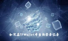 如何在TPWallet中查询登录记录