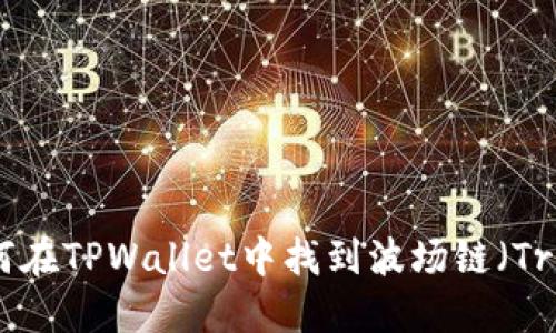 如何在TPWallet中找到波场链（Tron）