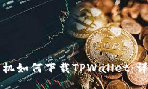 华为手机如何下载TPWallet:详细指南