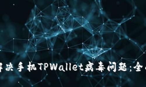 如何解决手机TPWallet病毒问题：全面指南