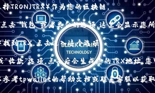 要找到tpwallet的TRX地址，您可以遵循以下步骤：

1. **打开tpwallet应用**：确保您已经安装并登录tpwallet应用。

2. **选择TRON链**：在主界面，您需要选择TRON（TRX）作为您的区块链。

3. **进入钱包功能**：在应用中，找到并点击“钱包”或者类似的选项，这里会显示您所有的加密货币。

4. **查看TRX资产**：在您的资产列表中找到TRX，点击进入这个选项。

5. **获取地址**：您会看到一个“接收”或“收款”选项，点击后会生成您的TRX地址。您可以复制该地址，以便于发送或接收TRX。

如果您在使用过程中遇到任何问题，可以参考tpwallet的帮助文档或联系客服以获取更多支持。