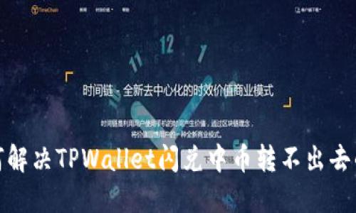 : 如何解决TPWallet闪兑中币转不出去的问题