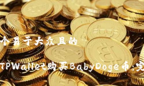 思考一个易于大众且的

如何在TPWallet购买BabyDoge币：完整指南