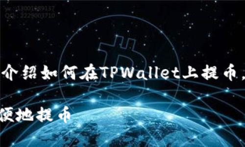 在这篇文章中，我们将详细介绍如何在TPWallet上提币，确保您能够顺利完成交易。

如何在TPWallet上安全方便地提币