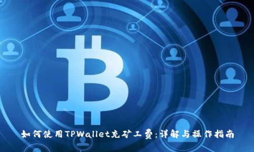 如何使用TPWallet充矿工费：详解与操作指南