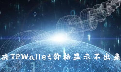 如何解决TPWallet价格显示不出来的问题