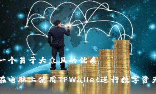 思考一个易于大众且的优质
如何在电脑上使用TPWallet进行数字资产管理