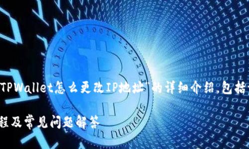 在下面的内容中，我将为您提供一个关于“TPWallet怎么更改IP地址”的详细介绍，包括一个、相关关键词、大纲和相应的详细内容。

如何轻松更改TPWallet的IP地址？详细教程及常见问题解答