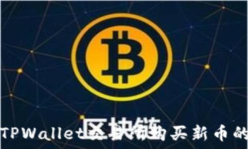   
如何通过TPWallet交易所购买新币的终极指南