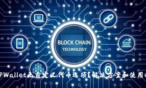 : TPWallet无自定义代币选项？解决方案和使用指南