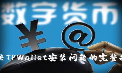 解决TPWallet安装问题的完整指南