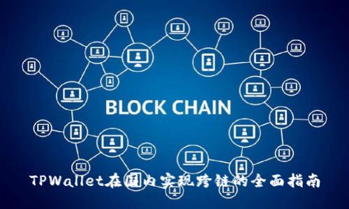 TPWallet在国内实现跨链的全面指南
