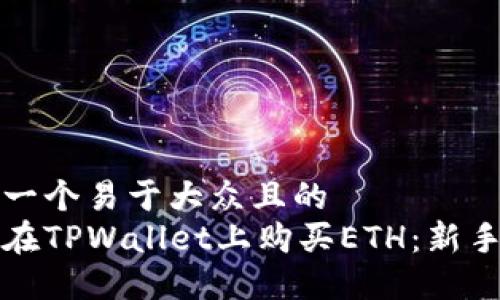 思考一个易于大众且的  
如何在TPWallet上购买ETH：新手指南