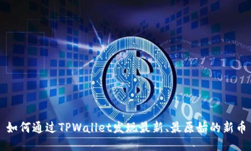 如何通过TPWallet发现最新、最原始的新币
