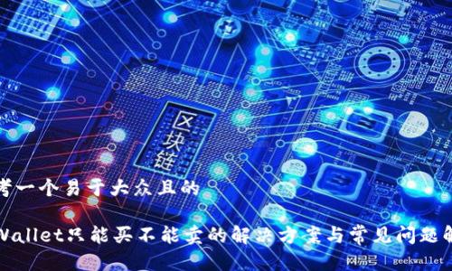 思考一个易于大众且的

TPWallet只能买不能卖的解决方案与常见问题解答