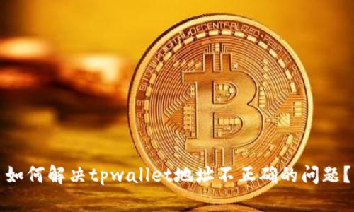 如何解决tpwallet地址不正确的问题？