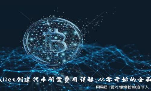 tpwallet创建代币所需费用详解：从零开始的全面指南