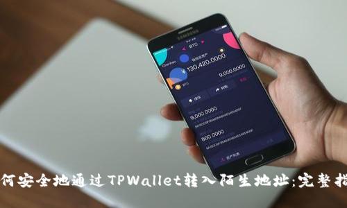 如何安全地通过TPWallet转入陌生地址：完整指南