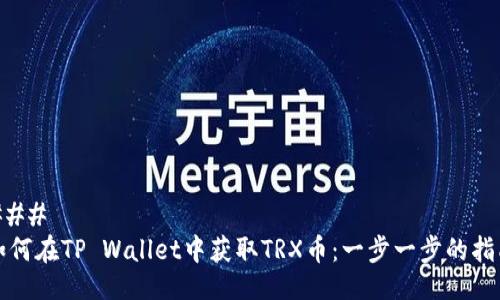 ### 
如何在TP Wallet中获取TRX币：一步一步的指南