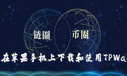如何在苹果手机上下载和使用TPWallet？