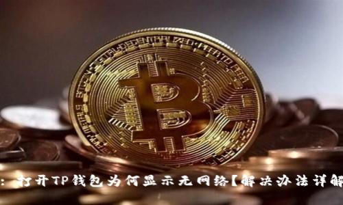 : 打开TP钱包为何显示无网络？解决办法详解