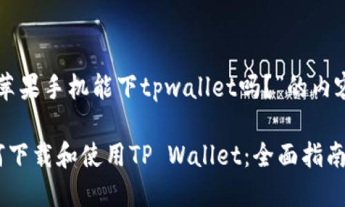 以下是针对“苹果手机能下tpwallet吗？”的内容构思和大纲。

苹果手机如何下载和使用TP Wallet：全面指南