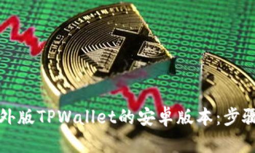 如何下载海外版TPWallet的安卓版本：步骤与技巧详解