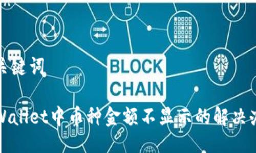 及关键词

TPWallet中币种金额不显示的解决办法