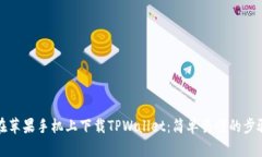 如何在苹果手机上下载TPWallet：简单易懂的步骤指