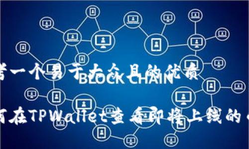 思考一个易于大众且的优质
如何在TPWallet查看即将上线的币种