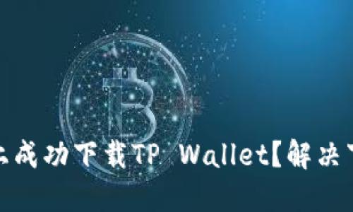 如何在苹果手机上成功下载TP Wallet？解决下载问题的全攻略