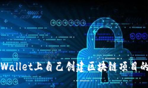 如何在TPWallet上自己创建区块链项目的详细指南