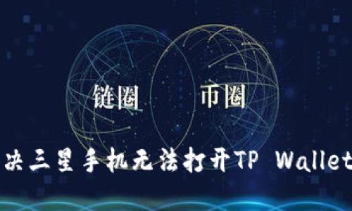 如何解决三星手机无法打开TP Wallet的问题