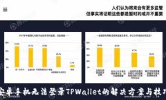   安卓手机无法登录TPWallet的解决方案与技巧