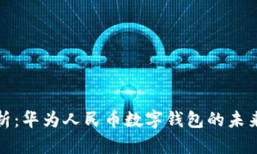 全面解析：华为人民币数字钱包的未来与优势