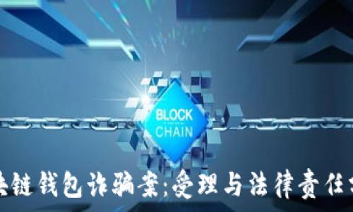  
区块链钱包诈骗案：受理与法律责任分析