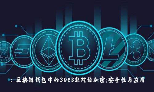 : 区块链钱包中的3DES非对称加密：安全性与应用